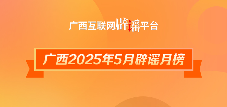 廣西2025年5月辟謠月榜——這些都是謠言！